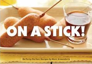Matt Armendariz Cookbook: On a Stick! Matt Armendariz Cookbook: On a Stick!